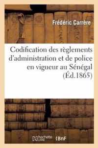 Codification Des Reglements d'Administration Et de Police En Vigueur Au Senegal Et Dependances