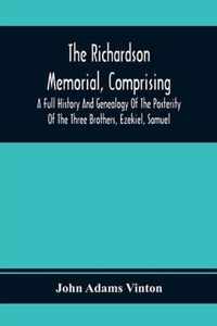 The Richardson Memorial, Comprising A Full History And Genealogy Of The Posterity Of The Three Brothers, Ezekiel, Samuel, And Thomas Richardson, Who C
