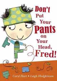 Don't Put Your Pants on Your Head, Fred!