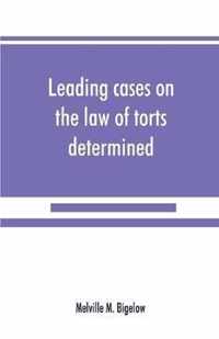 Leading cases on the law of torts determined by the courts of America and England