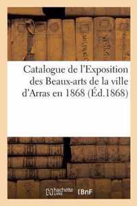Catalogue de l'Exposition Des Beaux-Arts de la Ville d'Arras En 1868