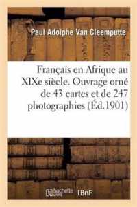 Francais En Afrique Au Xixe Siecle. Ouvrage Orne de 43 Cartes Et de 247 Photographies