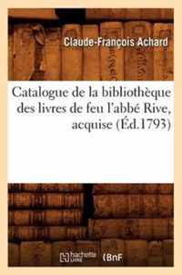 Catalogue de la Bibliotheque Des Livres de Feu l'Abbe Rive, Acquise (Ed.1793)