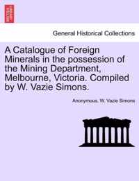 A Catalogue of Foreign Minerals in the Possession of the Mining Department, Melbourne, Victoria. Compiled by W. Vazie Simons.