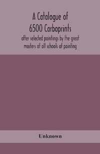 A catalogue of 6500 carboprints, after selected paintings by the great masters of all schools of painting