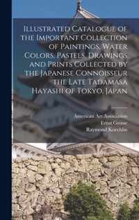 Illustrated Catalogue of the Important Collection of Paintings, Water Colors, Pastels, Drawings and Prints Collected by the Japanese Connoisseur the Late Tadamasa Hayashi of Tokyo, Japan