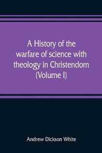 A history of the warfare of science with theology in Christendom (Volume I)