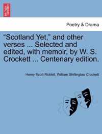 Scotland Yet, and Other Verses ... Selected and Edited, with Memoir, by W. S. Crockett ... Centenary Edition.