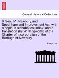 6 Geo. IV.] Newbury and Speenhamland Improvement ACT, with a Copious Alphabetical Index