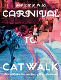 Carnival to Catwalk Global Reflections on Fancy Dress Costume