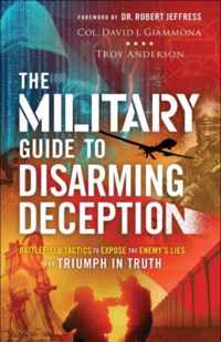 The Military Guide to Disarming Deception - Battlefield Tactics to Expose the Enemy`s Lies and Triumph in Truth