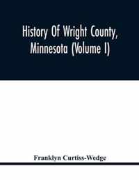 History Of Wright County, Minnesota (Volume I)