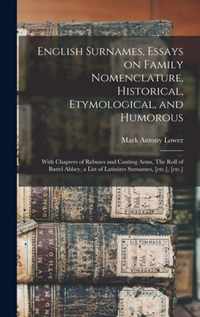 English Surnames, Essays on Family Nomenclature, Historical, Etymological, and Humorous; With Chapters of Rebuses and Canting Arms, The Roll of Battel Abbey, a List of Latinizes Surnames, [etc.], [etc.]