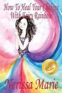 How To Heal Your Chakras With Fairy Rainbow (Children's book about a Fairy, Chakra Healing and Meditation, Picture Books, Kindergarten Books, Toddler Books, Kids Book, 3-8, Kids Story, Books for Kids)