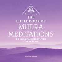 The Little Book of Mudra Meditations: 30 Yoga Hand Gestures for Healing