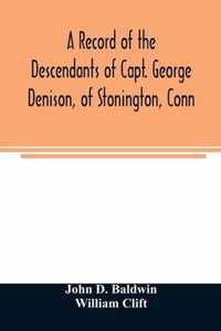 A record of the descendants of Capt. George Denison, of Stonington, Conn. With notices of his father and brothers, and some account of other Denisons who settled in America in the colony times