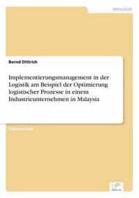 Implementierungsmanagement in der Logistik am Beispiel der Optimierung logistischer Prozesse in einem Industrieunternehmen in Malaysia