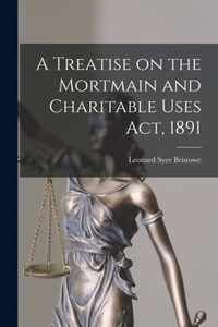 A Treatise on the Mortmain and Charitable Uses Act, 1891