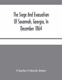 The Siege And Evacuation Of Savannah, Georgia, In December 1864