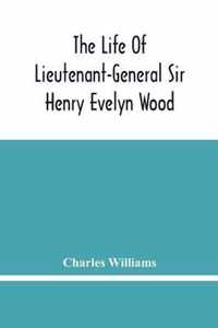 The Life Of Lieutenant-General Sir Henry Evelyn Wood