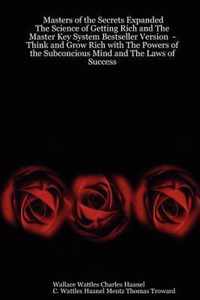 Masters of the Secrets Expanded - The Science of Getting Rich and The Master Key System Bestseller Version - Think and Grow Rich with The Powers of the Subconcious Mind and The Laws of Success