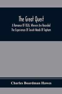 The Great Quest; A Romance Of 1826, Wherein Are Recorded The Experiences Of Josiah Woods Of Topham, And Of Those Others With Whom He Sailed For Cuba And The Gulf Of Guinea