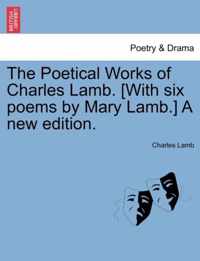 The Poetical Works of Charles Lamb. [With Six Poems by Mary Lamb.] a New Edition.