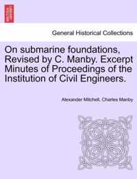 On Submarine Foundations, Revised by C. Manby. Excerpt Minutes of Proceedings of the Institution of Civil Engineers.