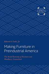 Making Furniture in Preindustrial America  The Social Economy of Newtown and Woodbury, Connecticut