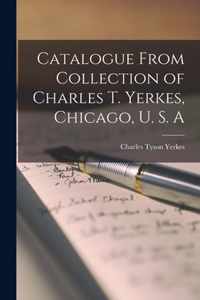 Catalogue From Collection of Charles T. Yerkes, Chicago, U. S. A