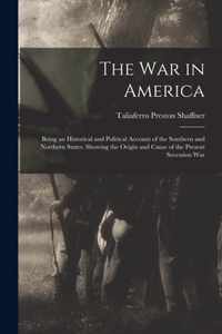 The War in America: Being an Historical and Political Account of the Southern and Northern States