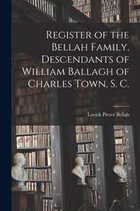 Register of the Bellah Family, Descendants of William Ballagh of Charles Town, S. C.