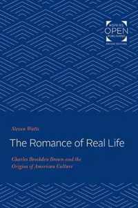 The Romance of Real Life  Charles Brockden Brown and the Origins of American Culture