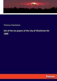 List of the tax payers of the city of Charleston for 1860