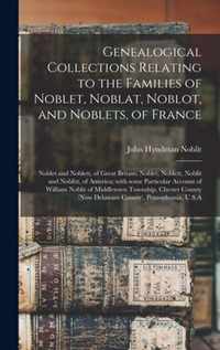 Genealogical Collections Relating to the Families of Noblet, Noblat, Noblot, and Noblets, of France; Noblet and Noblett, of Great Britain; Noblet, Nob