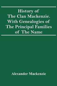 History Of The Clan Mackenzie. With Genealogies Of The Principal Families Of The Name