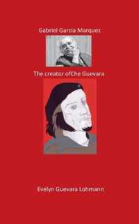 Gabriel Garcia Marquez. The Creator of Che Guevara