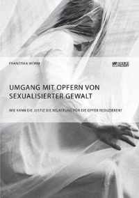 Umgang mit Opfern von sexualisierter Gewalt. Wie kann die Justiz die Belastung fur die Opfer reduzieren?