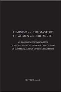Feminism and the Mastery of Women and Childbirth