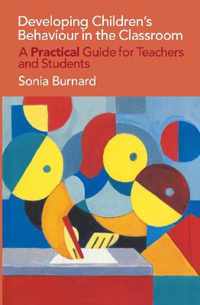 Developing Children's Behaviour in the Classroom: A Practical Guide for Teachers and Students