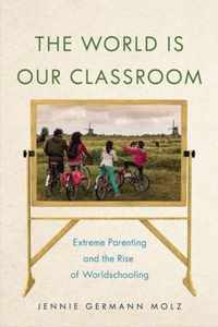 The World Is Our Classroom Extreme Parenting and the Rise of Worldschooling 8 Critical Perspectives on Youth