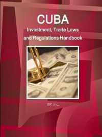 Cuba Investment, Trade Laws and Regulations Handbook Volume 1 Strategic Information and Basic Laws