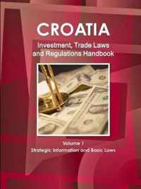 Croatia Investment, Trade Laws and Regulations Handbook Volume 1 Strategic Information and Basic Laws