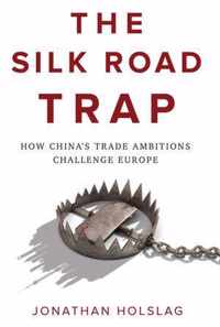 The Silk Road Trap How Chinas Trade Ambitions Challenge Europe