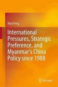 International Pressures Strategic Preference and Myanmar s China Policy since