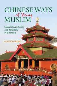 Chinese Ways of Being Muslim: Negotiating Ethnicity and Religiosity in Indonesia