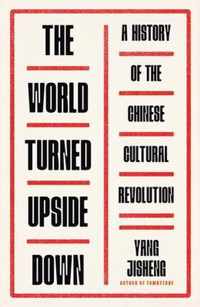 The World Turned Upside Down A History of the Chinese Cultural Revolution