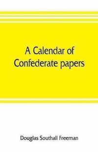 A calendar of Confederate papers, with a biblography of some Confederate publications; preliminary report of the Southern historical manuscripts commission, prepared under the direction of the Confederate memorial literary society