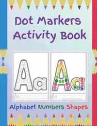 Dot Markers Activity Book: Alphabet, Numbers, Shapes: Color with Dot Markers: Coloring Activity book for Kids: For home activities