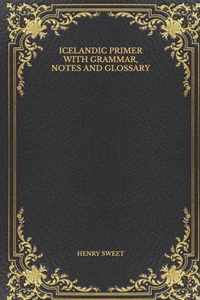 Icelandic Primer with Grammar, Notes and Glossary